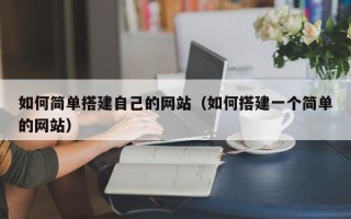屯昌如何简单搭建自己的网站（如何搭建一个简单的网站）