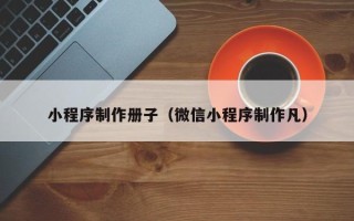 屯昌小程序制作册子（微信小程序制作凡）