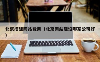 屯昌北京搭建网站费用（北京网站建设哪家公司好）